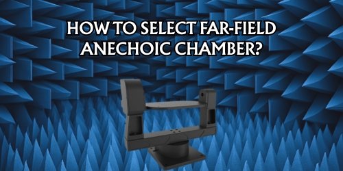 HOW TO SELECT FAR FIELD ANECHOIC CHAMBER
